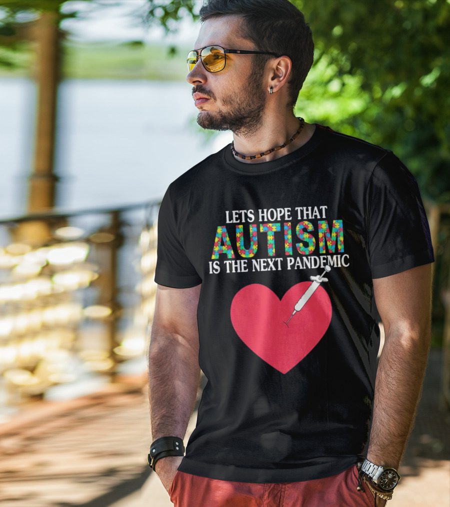 LETS HOPE THAT AUTISM IS THE NEXT PANDEMIC HEART SYRINGE T-Shirt