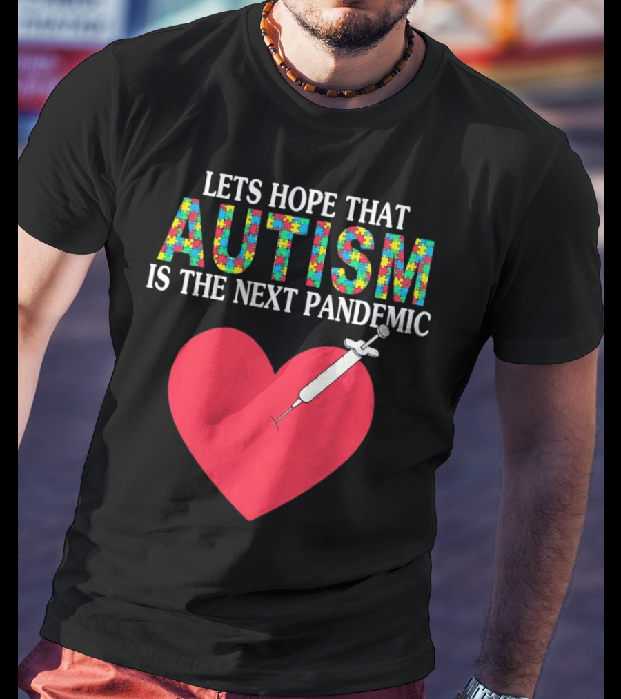 LETS HOPE THAT AUTISM IS THE NEXT PANDEMIC HEART SYRINGE T-Shirt