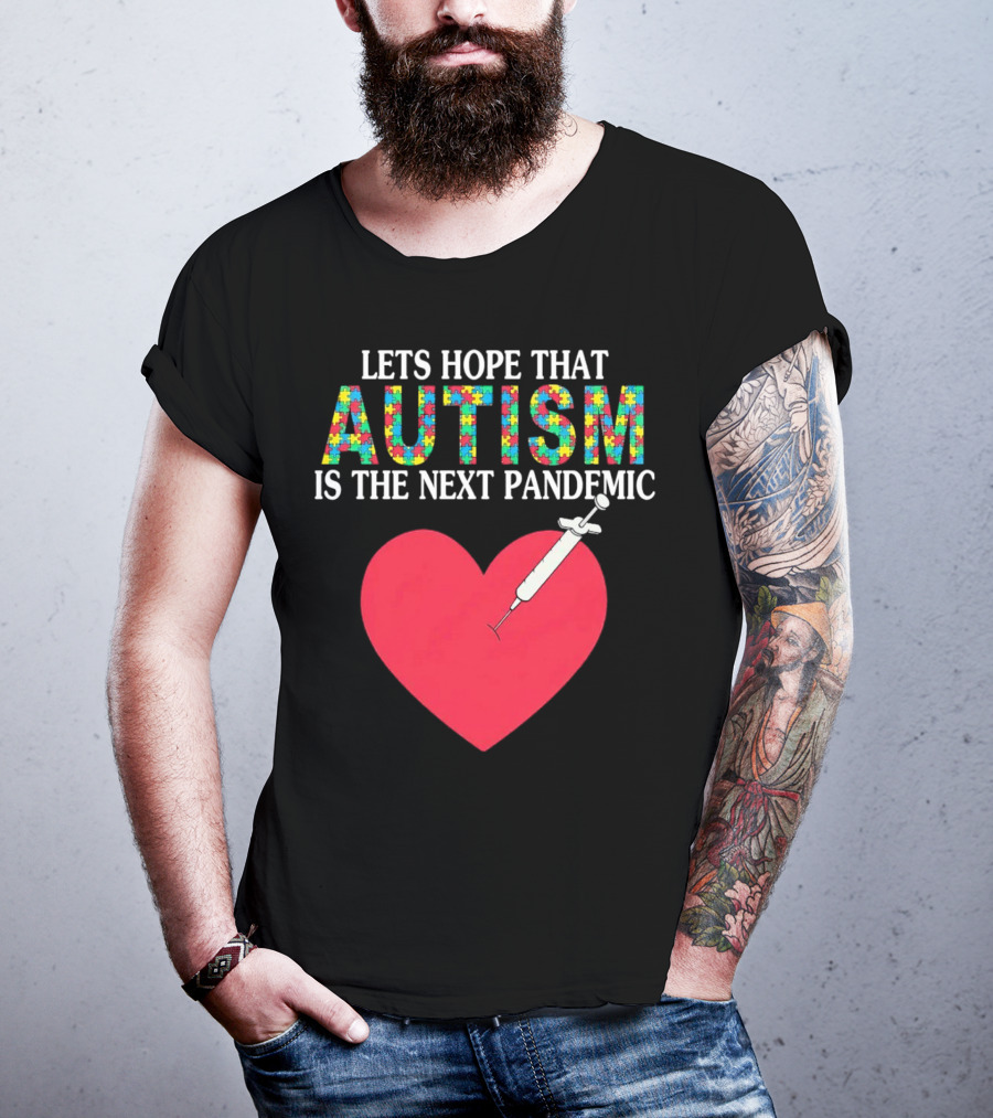 LETS HOPE THAT AUTISM IS THE NEXT PANDEMIC HEART SYRINGE T-Shirt