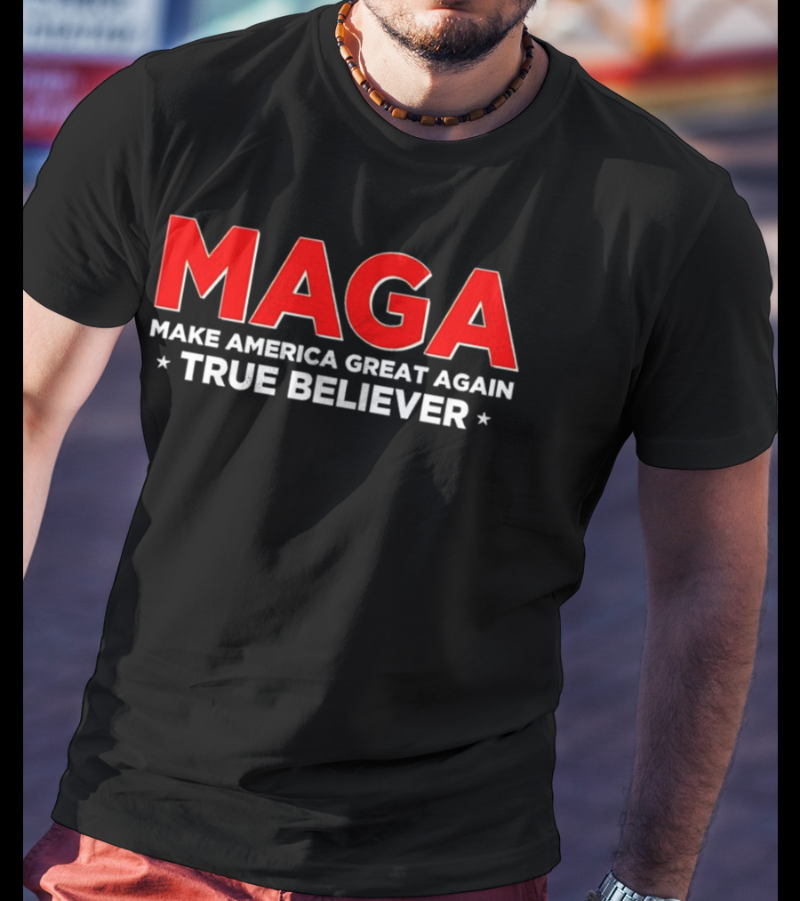 MAGA Make America Great Again True Believer T-Shirt