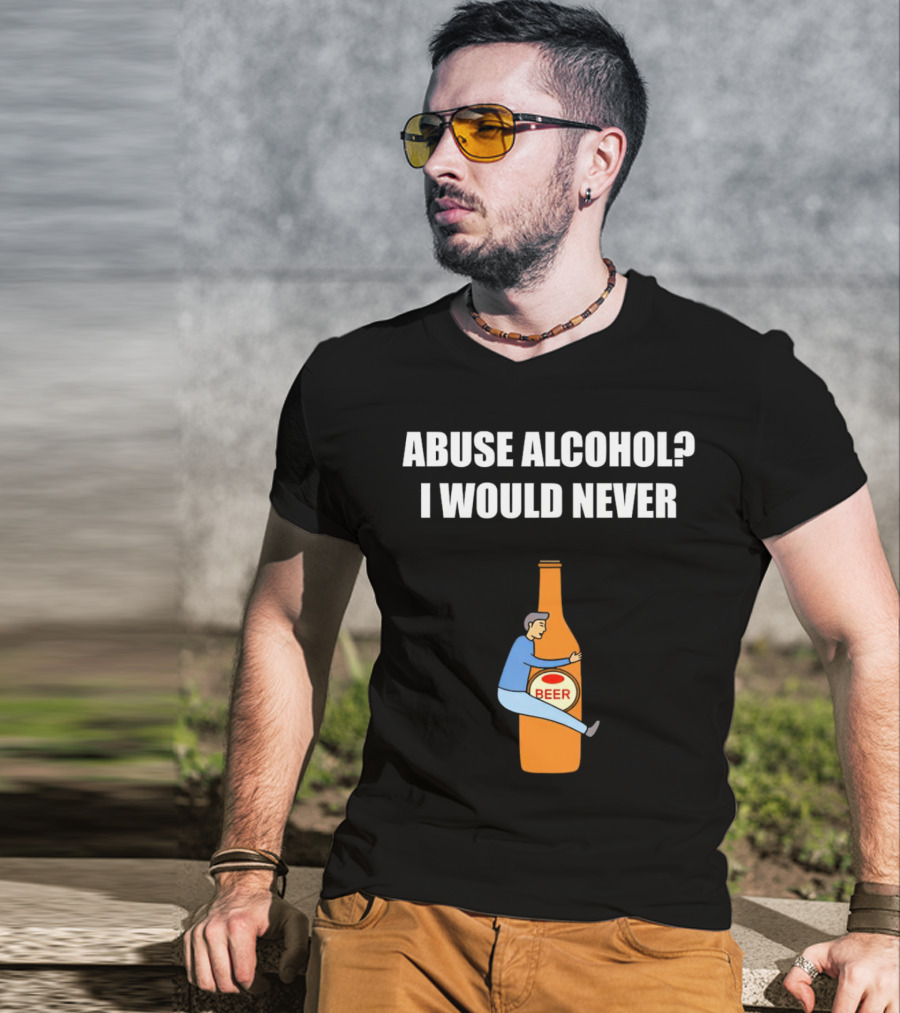 Abuse Alcohol I Would Never Beer Hugging Bottle T-Shirt