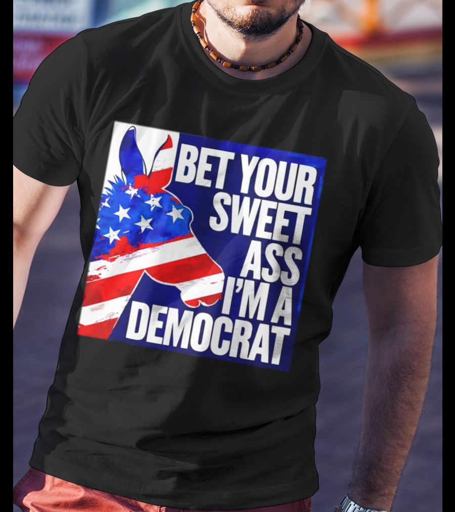 Bet Your Sweet Ass I’m A Democrat American Flag Donkey T-Shirt