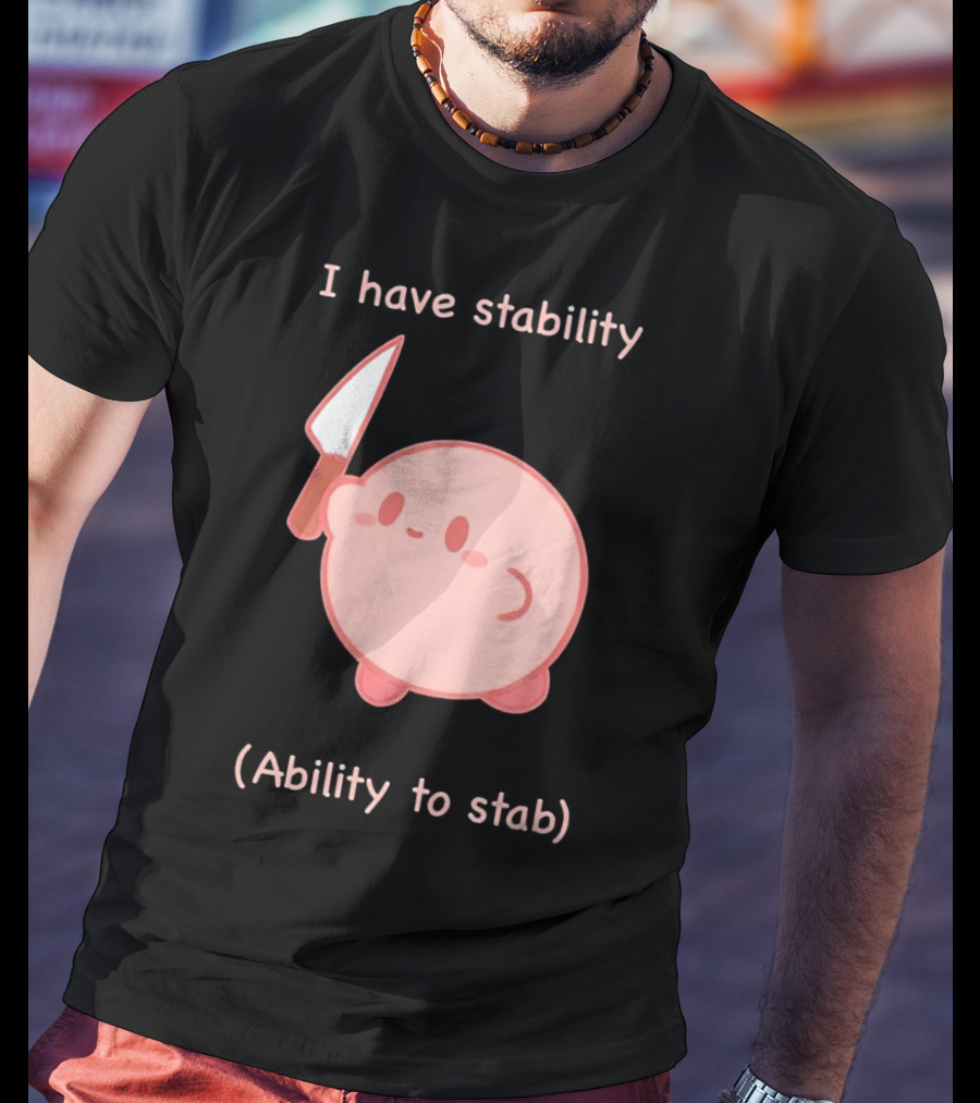 Kirby I Have Stability Ability To Stab T-Shirt