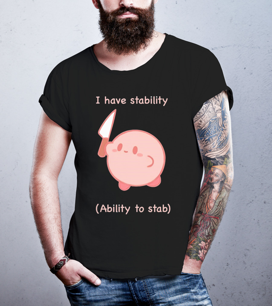 Kirby I Have Stability Ability To Stab T-Shirt