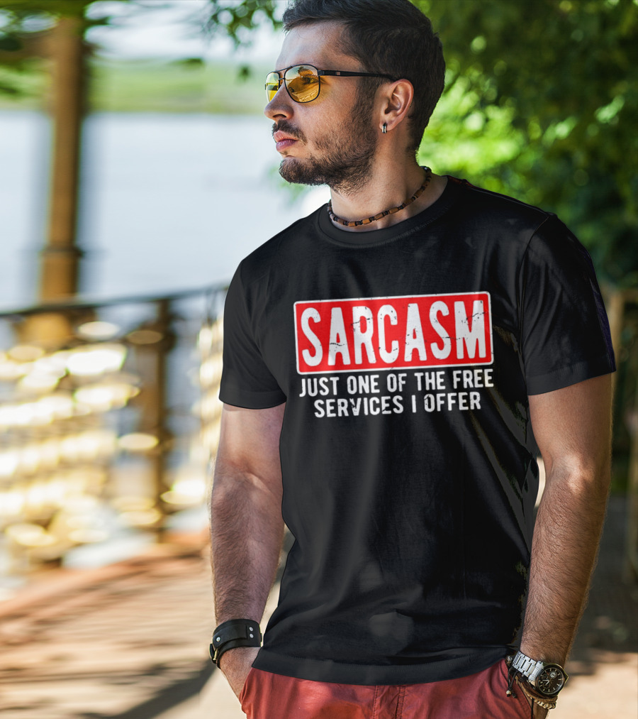 SARCASM Just One Of The Free Services I Offer T-Shirt