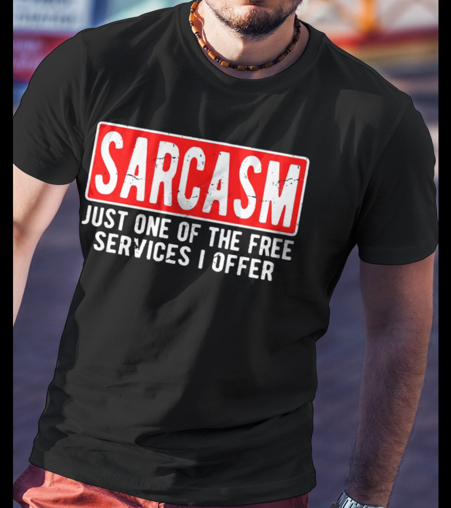 SARCASM Just One Of The Free Services I Offer T-Shirt