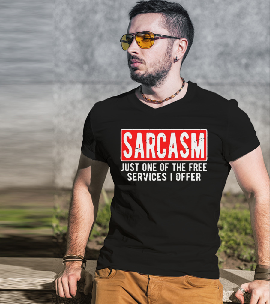 SARCASM Just One Of The Free Services I Offer T-Shirt