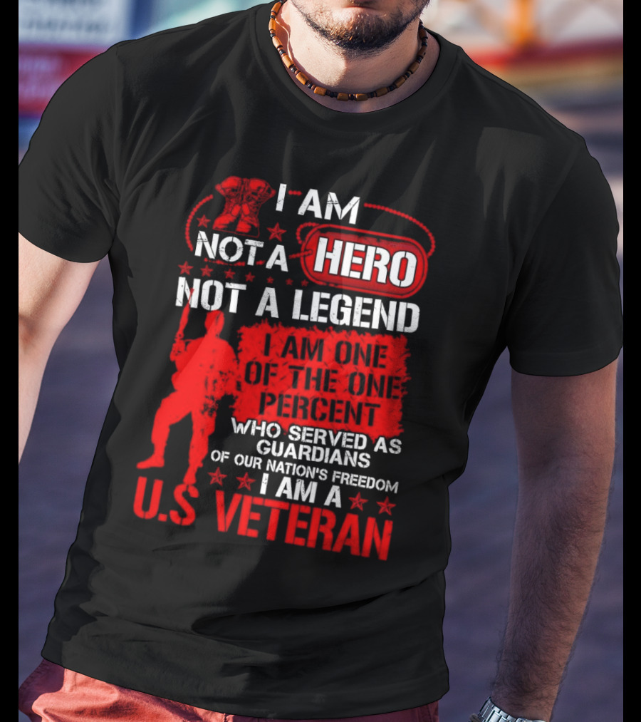 I Am Not A Hero Not A Legend I Am One Of The One Percent Who Served As Guardians Of Our Nation's Freedom I Am A U.S. Veteran T-Shirt