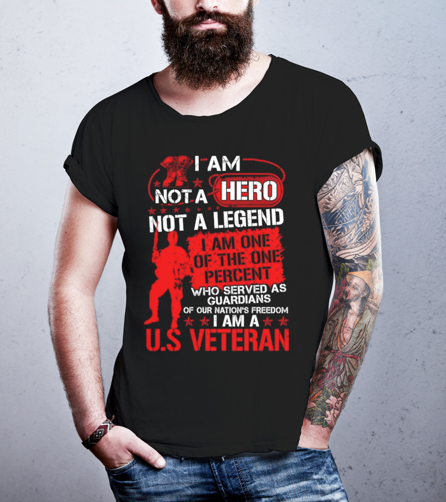 I Am Not A Hero Not A Legend I Am One Of The One Percent Who Served As Guardians Of Our Nation's Freedom I Am A U.S. Veteran T-Shirt
