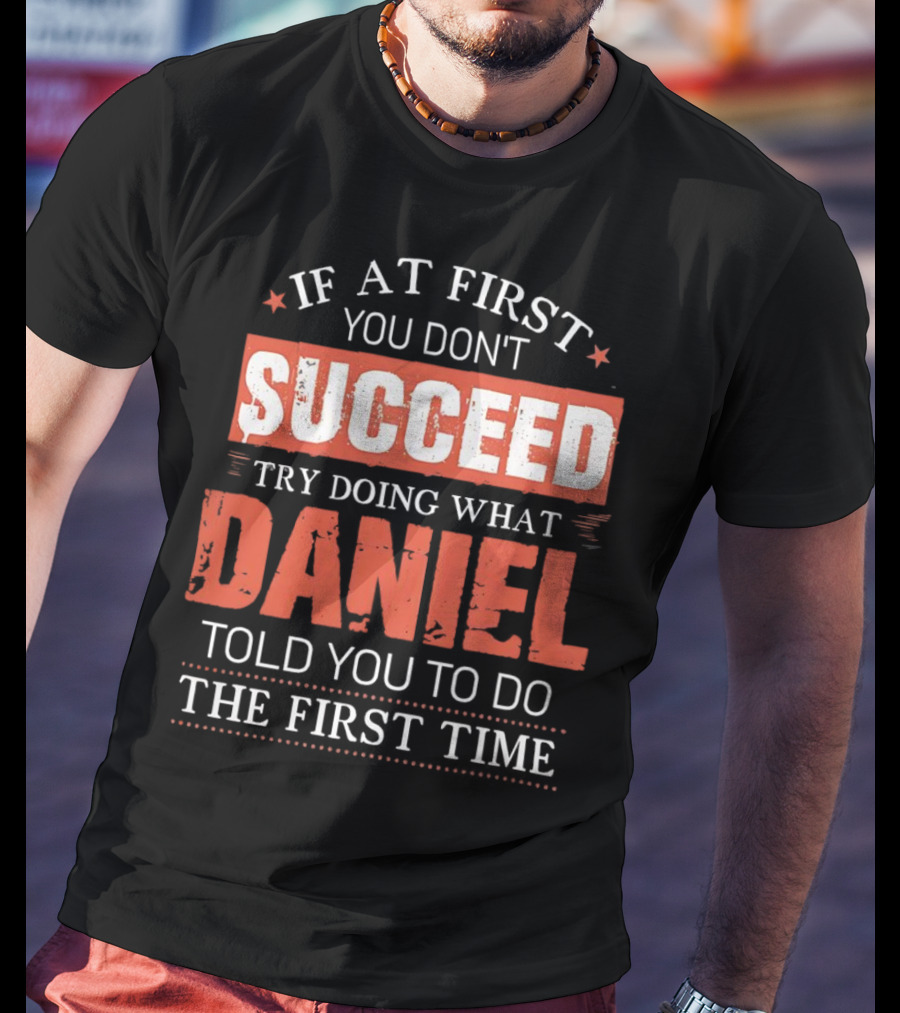 If At First You Don't Succeed Try Doing What Daniel Told You To Do The First Time T-Shirt