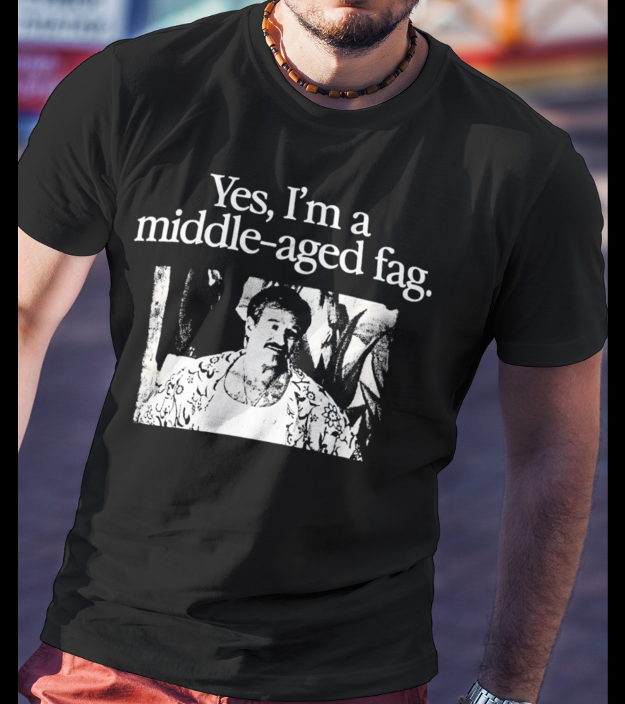 Yes I'm A Middle-Aged Fag Iconic Scene T-Shirt