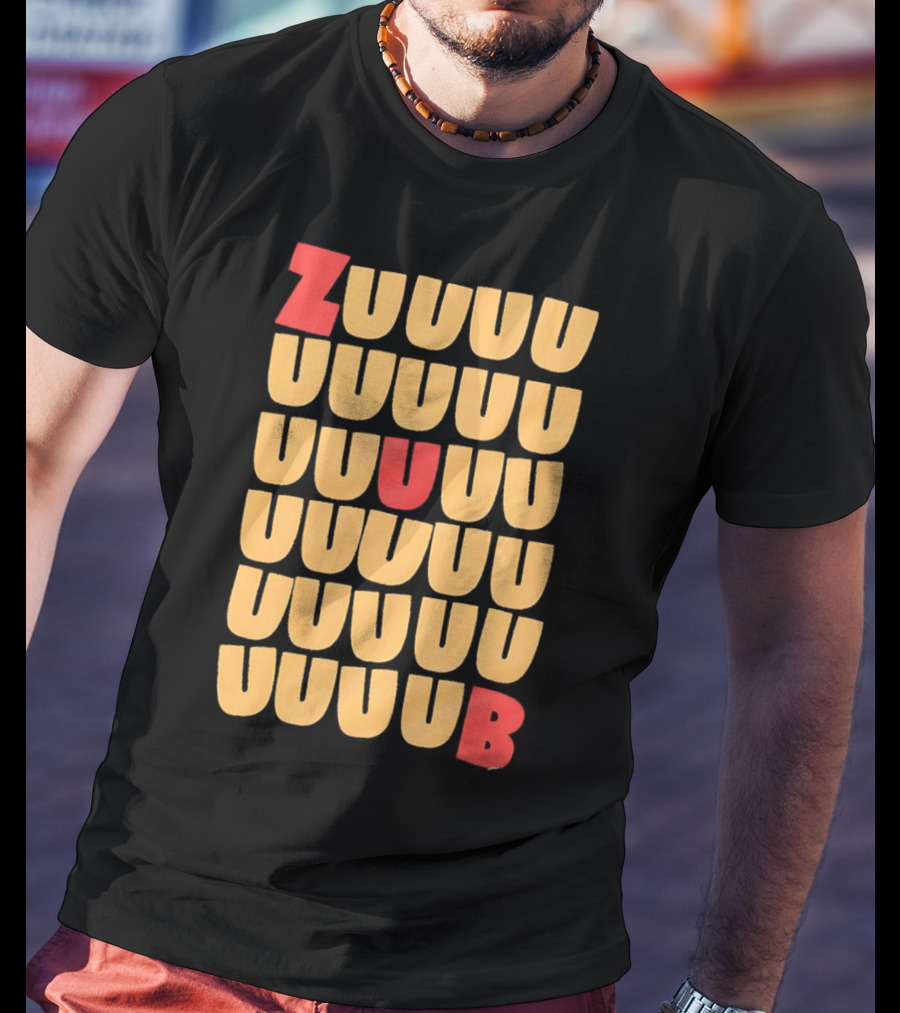 ZUUUUU UUUUU UUUUU UUUU UUU UB ZUUUUUUB T-Shirt