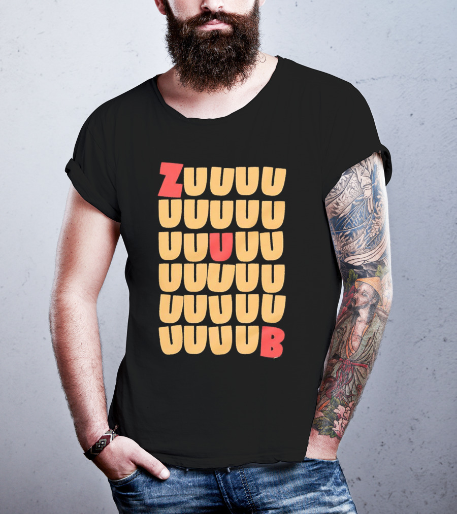 ZUUUUU UUUUU UUUUU UUUU UUU UB ZUUUUUUB T-Shirt
