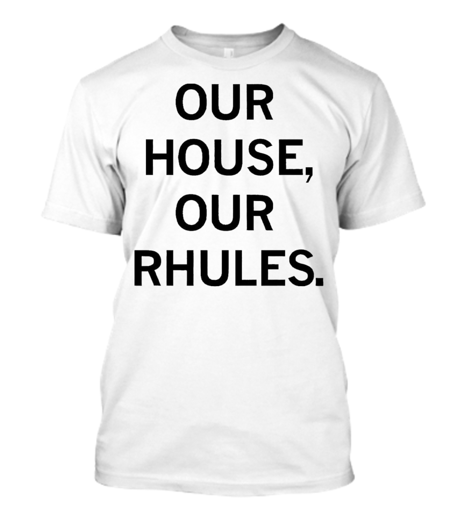 OUR HOUSE, OUR RHULES T-Shirt