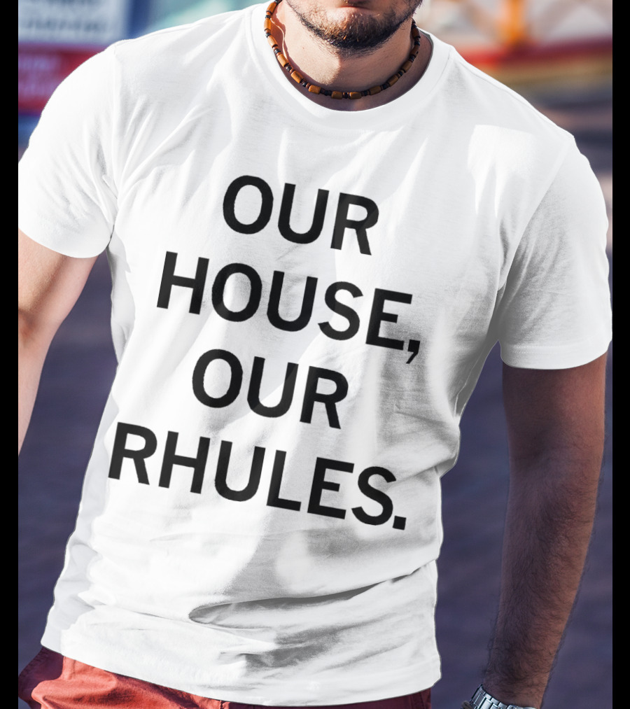 OUR HOUSE, OUR RHULES T-Shirt