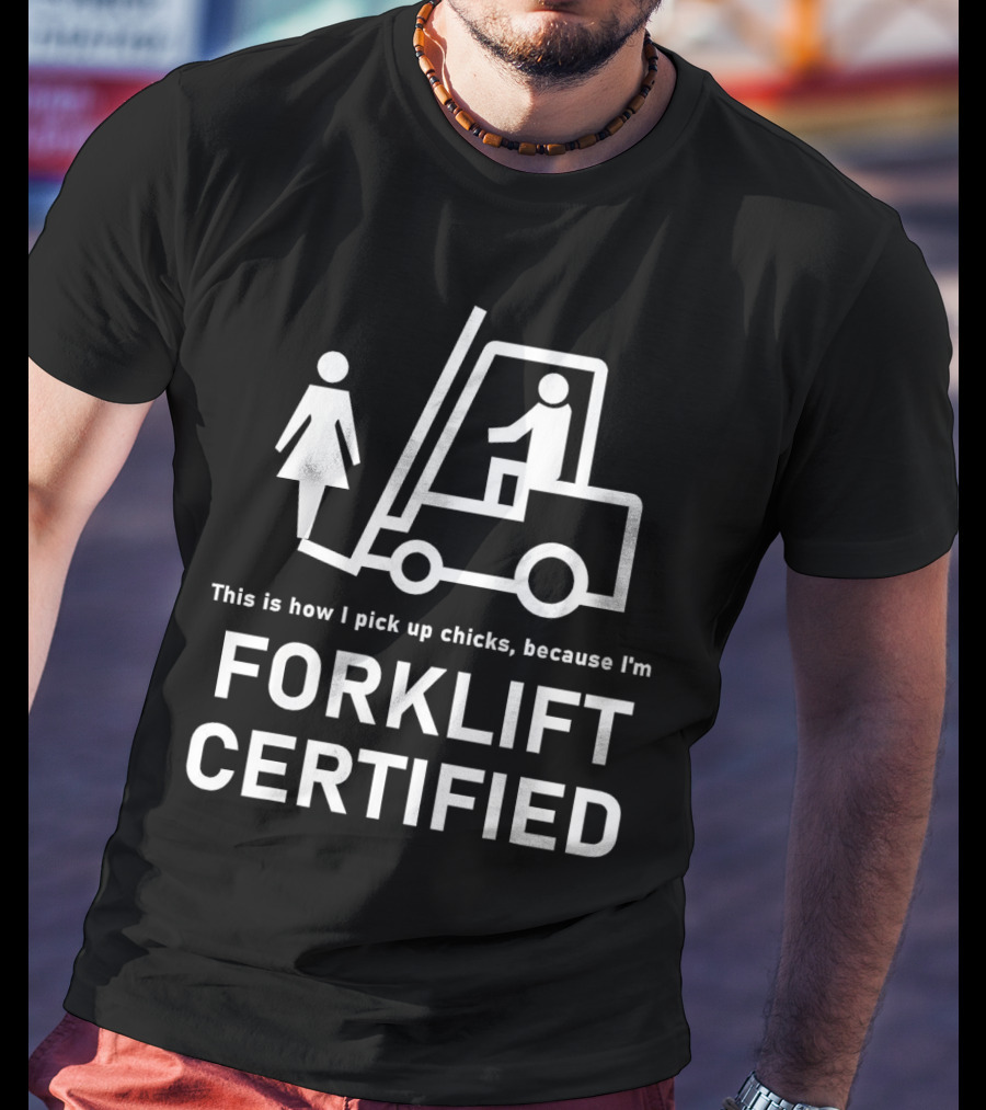 This Is How I Pick Up Chicks Because I'm Forklift Certified T-Shirt