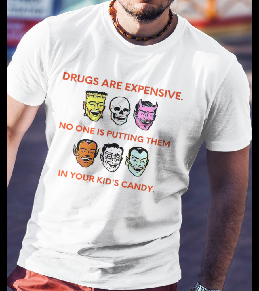 Drugs Are Expensive No One Is Putting Them In Your Kid's Candy Monsters And Skulls T-Shirt