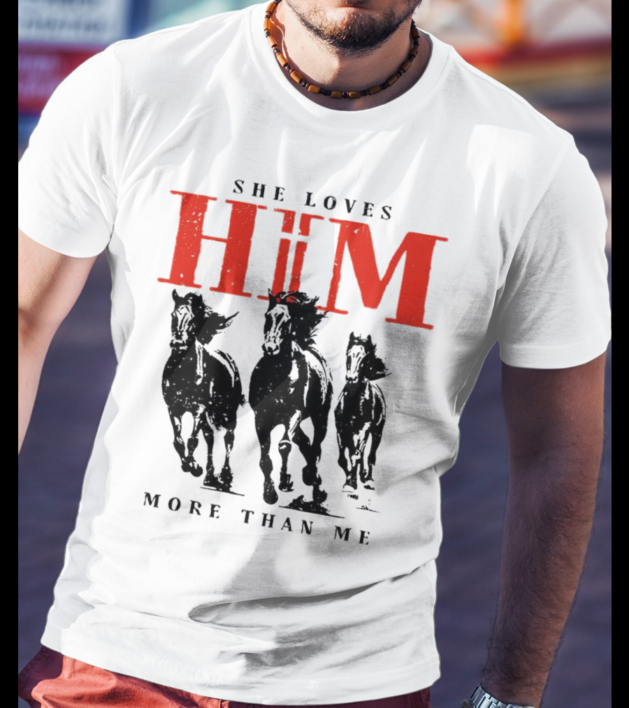 She Loves Him More Than Me With Galloping Horses T-Shirt