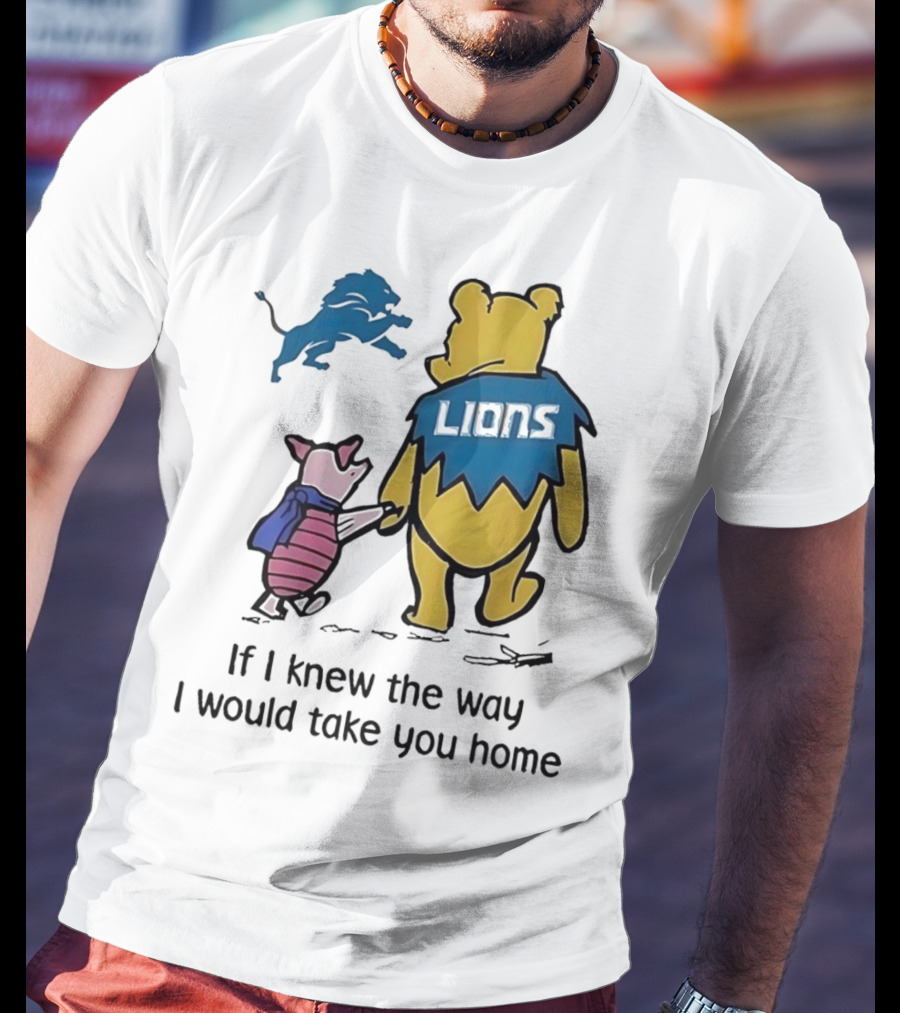 Detroit Lions Winnie The Pooh Piglet If I Knew The Way I Would Take You Home T-Shirt