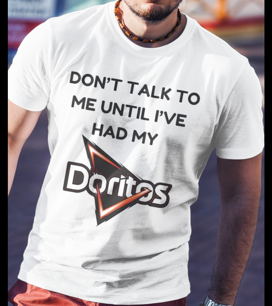 Don’t Talk To Me Until I’ve Had My Doritos T-Shirt