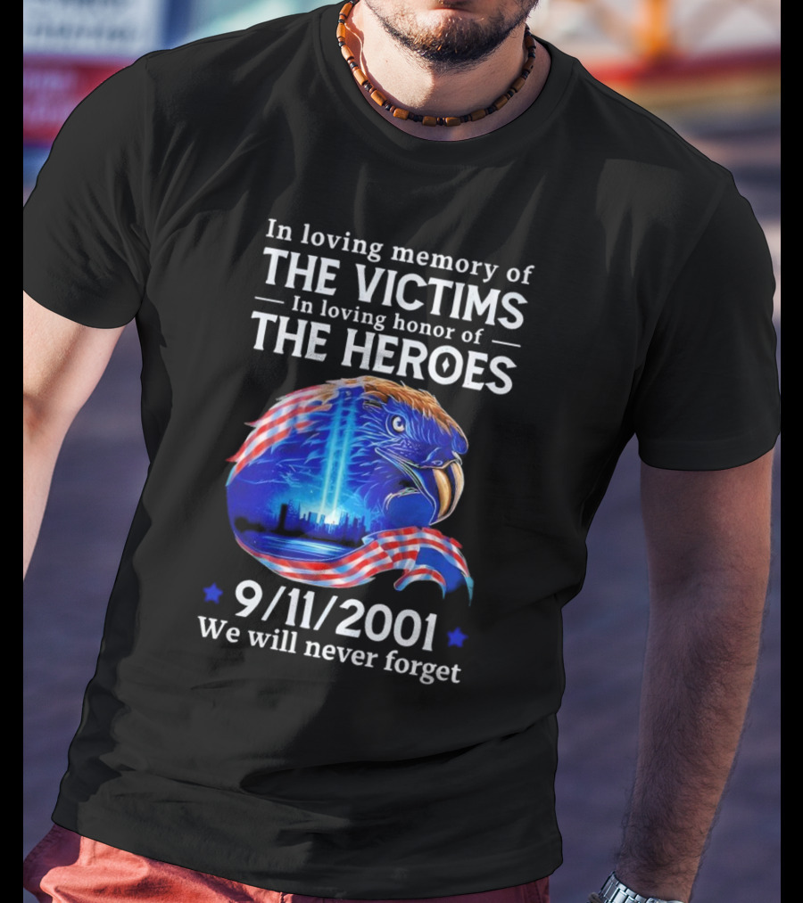 In Loving Memory Of The Victims In Loving Honor Of The Heroes 9/11/2001 Eagle Tribute We Will Never Forget T-Shirt