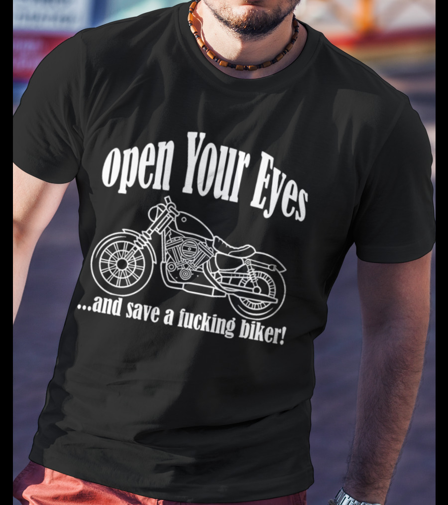 Open Your Eyes And Save A Fcking Biker Motorcycle T-Shirt