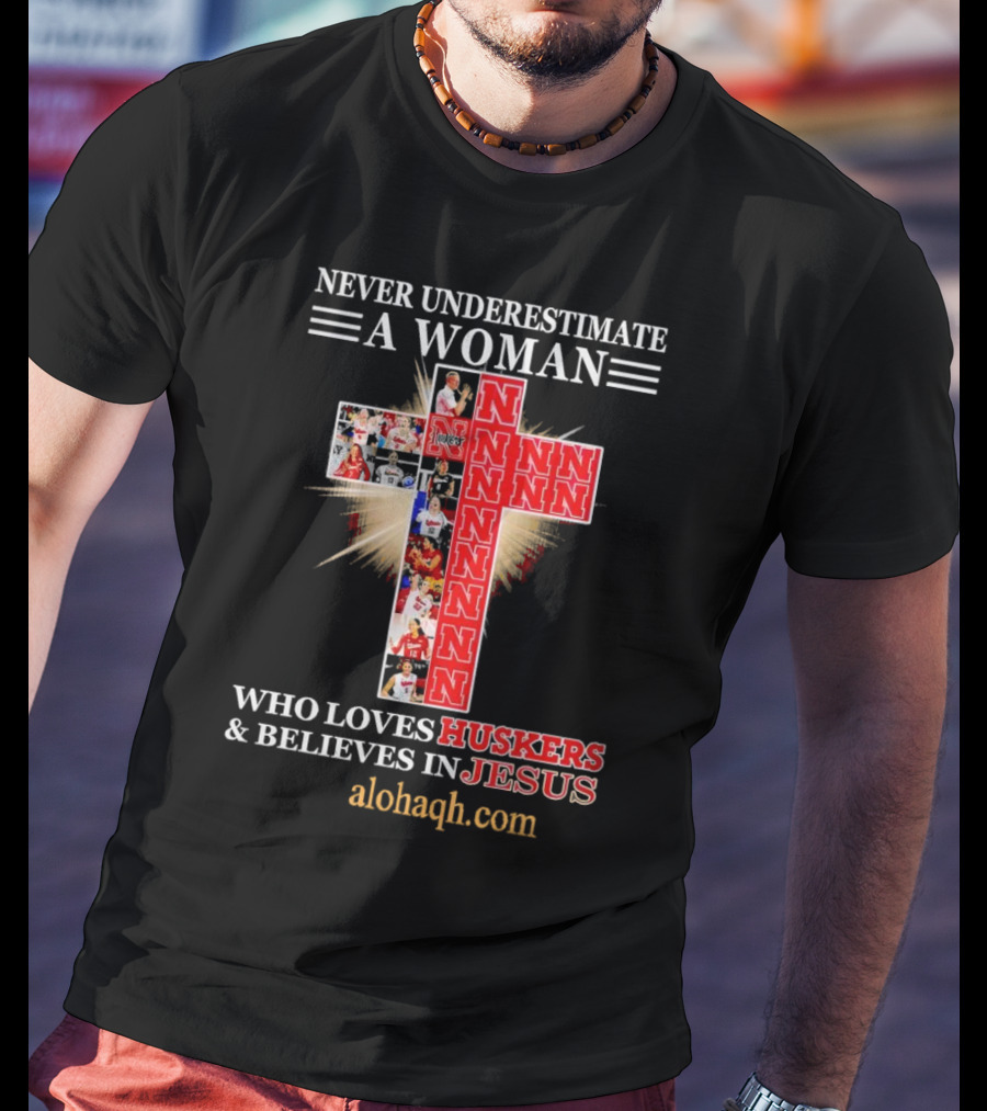 Never Underestimate A Woman Who Loves Huskers And Believes In Jesus Nebraska Huskers Cross Alohaqh.com T-Shirt