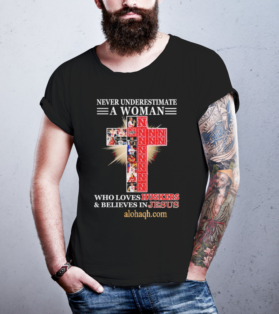 Never Underestimate A Woman Who Loves Huskers And Believes In Jesus Nebraska Huskers Cross Alohaqh.com T-Shirt
