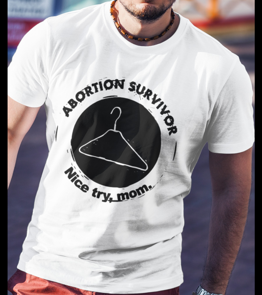Abortion Survivor Nice Try Mom Hanger T-Shirt