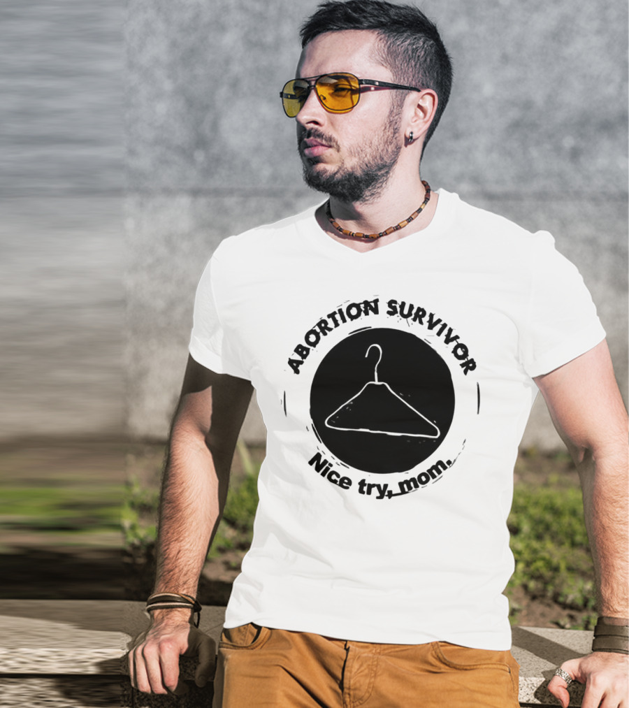 Abortion Survivor Nice Try Mom Hanger T-Shirt