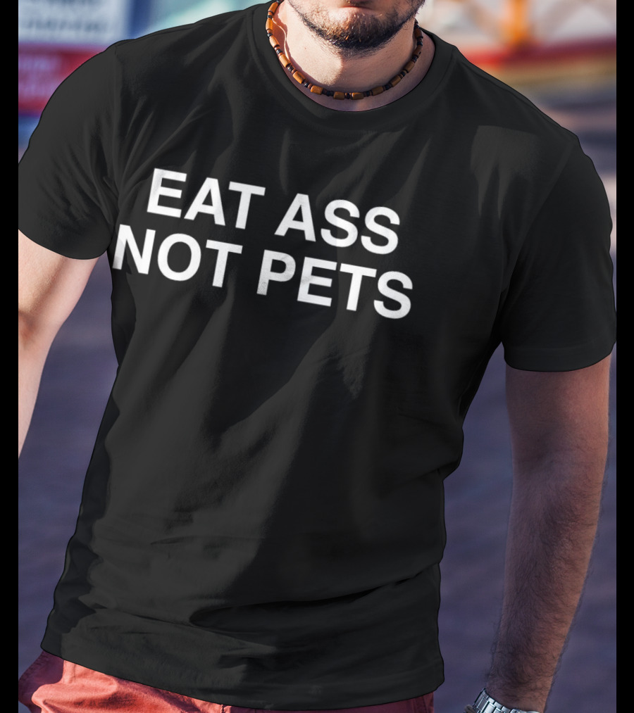 EAT ASS NOT PETS T-Shirt