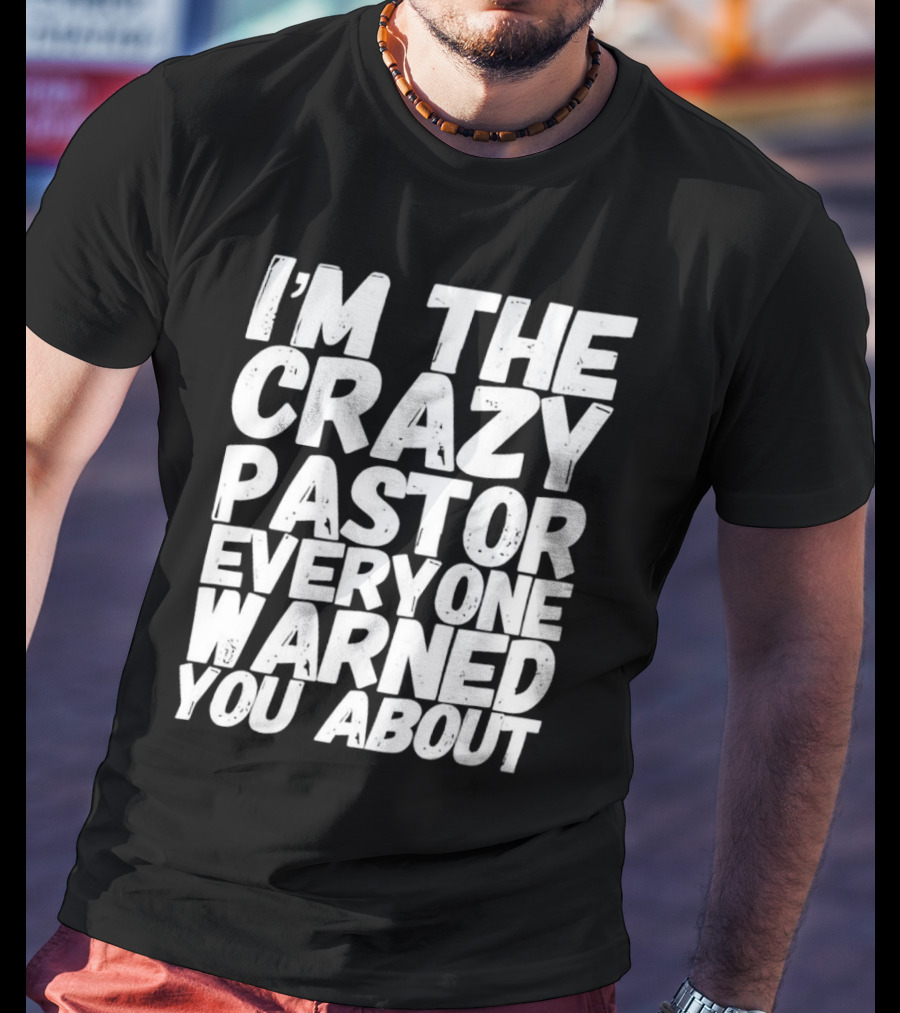 I’m The Crazy Pastor Everyone Warned You About T-Shirt