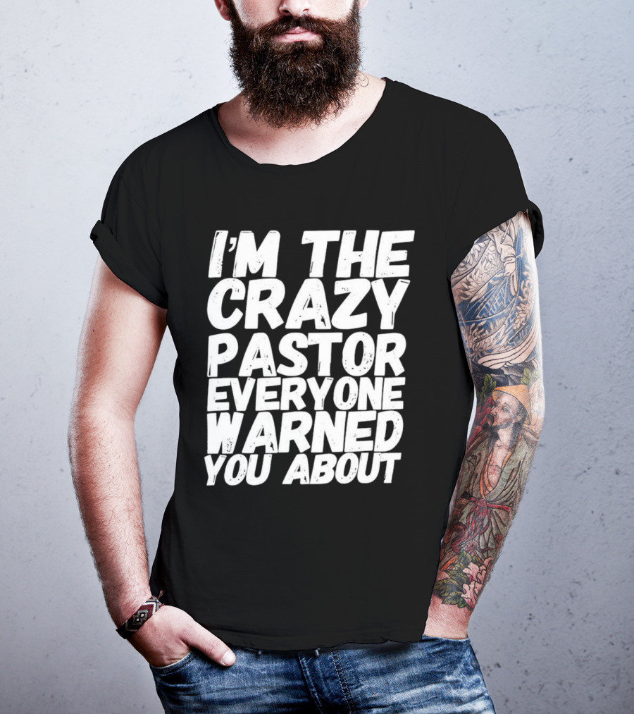 I’m The Crazy Pastor Everyone Warned You About T-Shirt