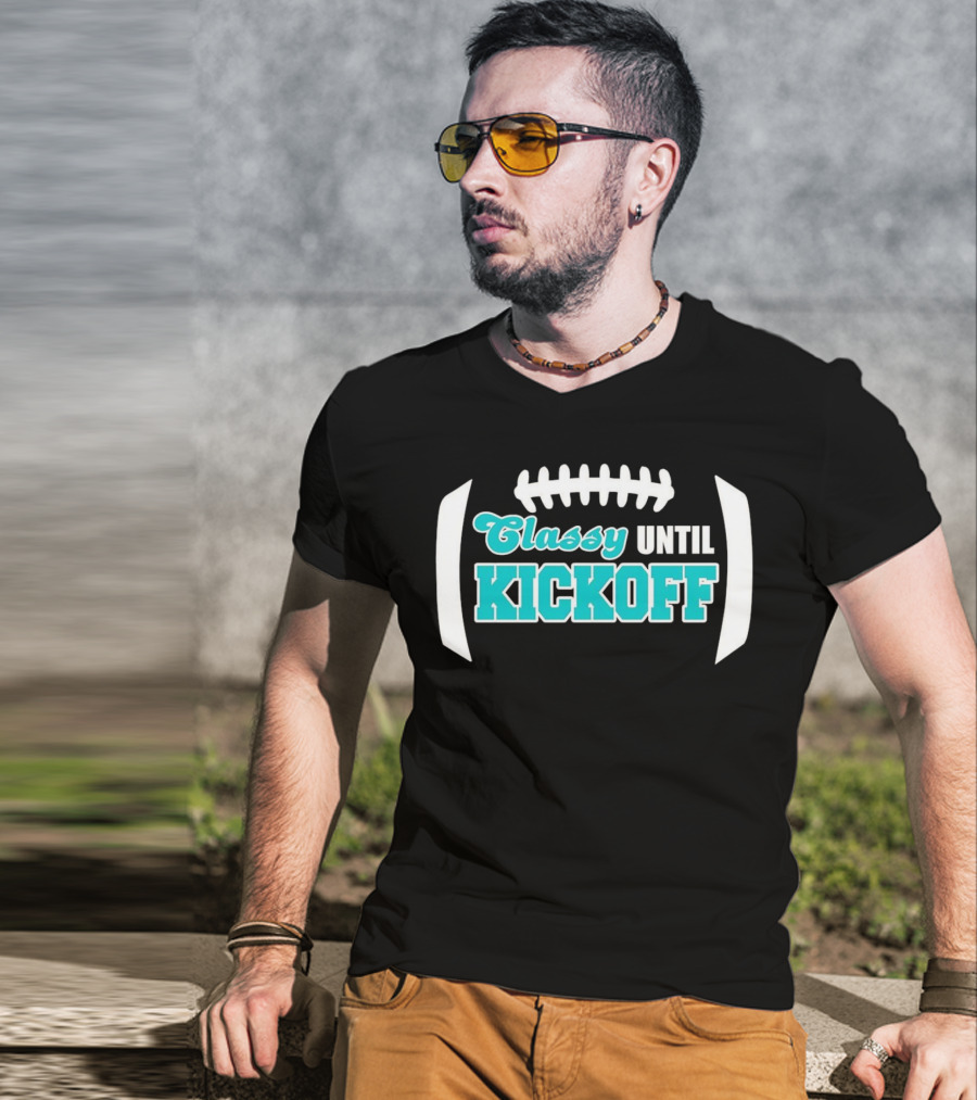 Miami Dolphins Classy Until Kickoff Football Motivational T-Shirt