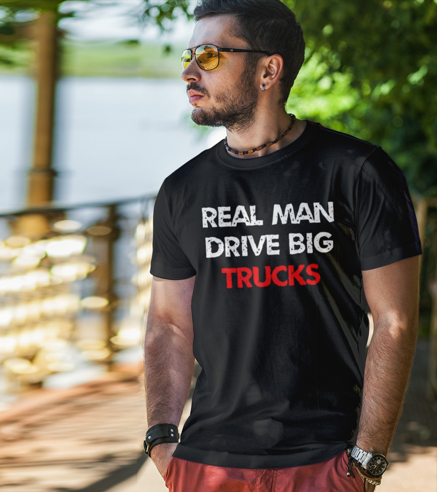 REAL MAN DRIVE BIG TRUCKS T-Shirt