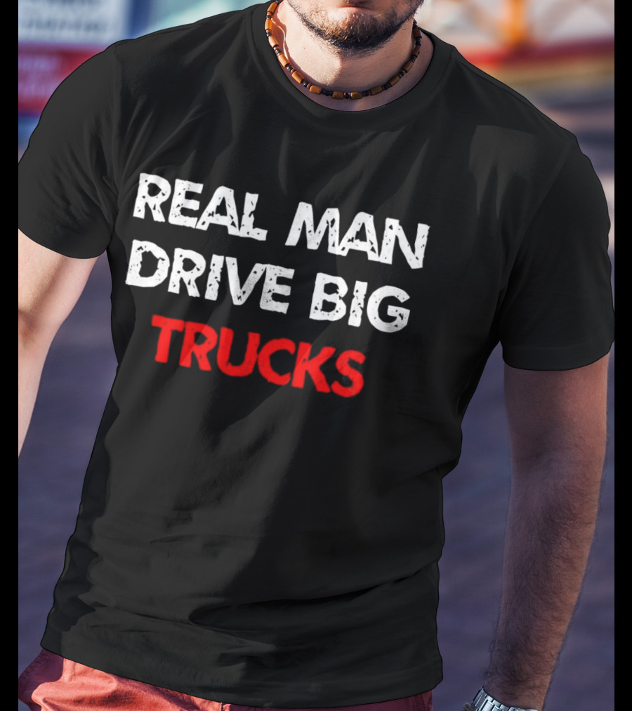 REAL MAN DRIVE BIG TRUCKS T-Shirt