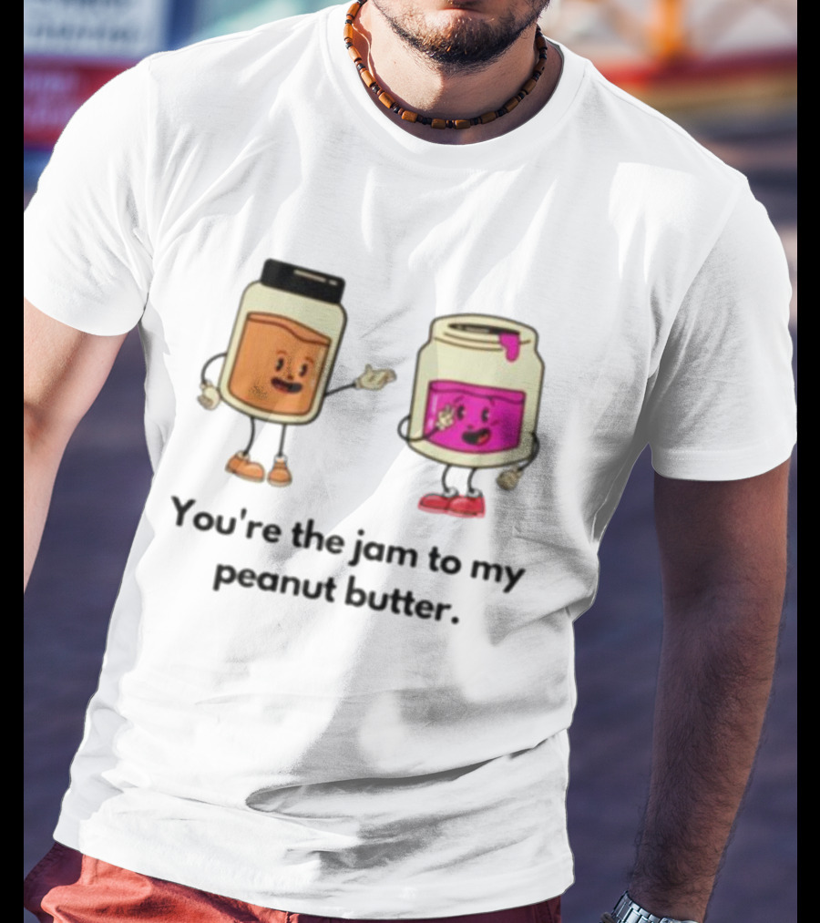 You’re The Jam To My Peanut Butter Peunut Butter And Jelly T-Shirt