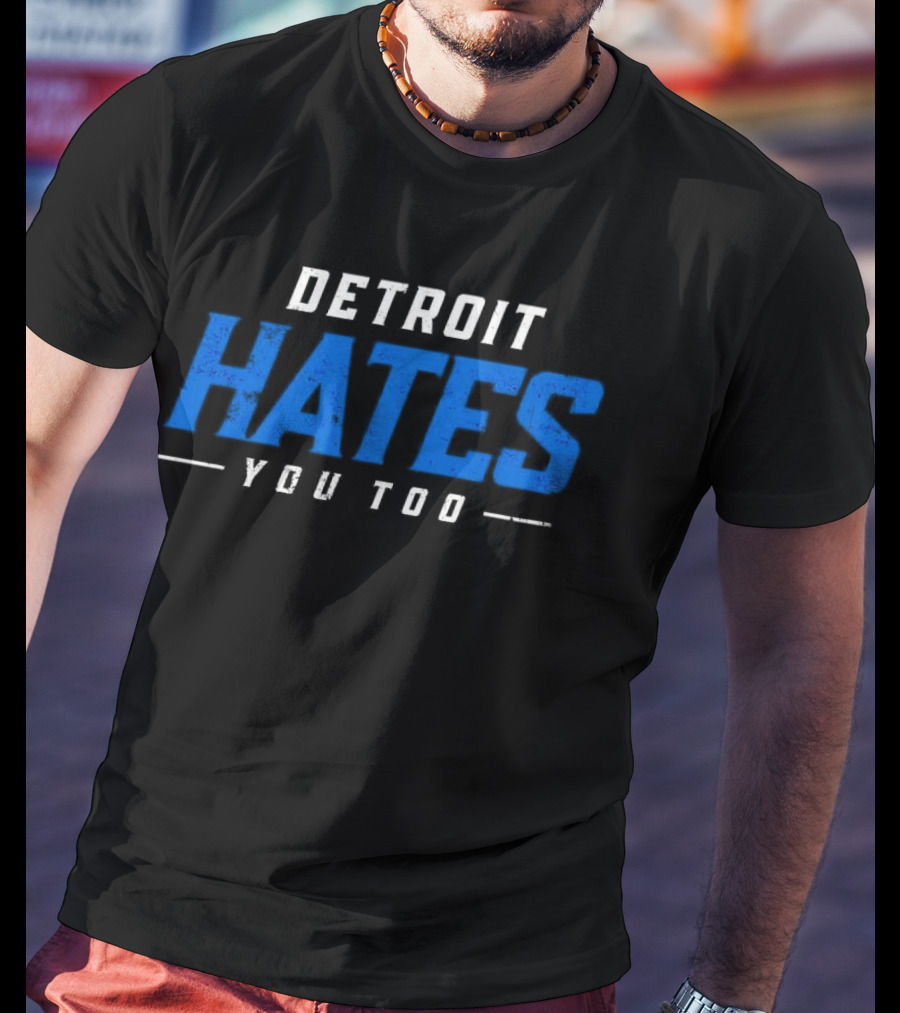 Detroit Hates You Too Detroit Lions Fans Football T-Shirt