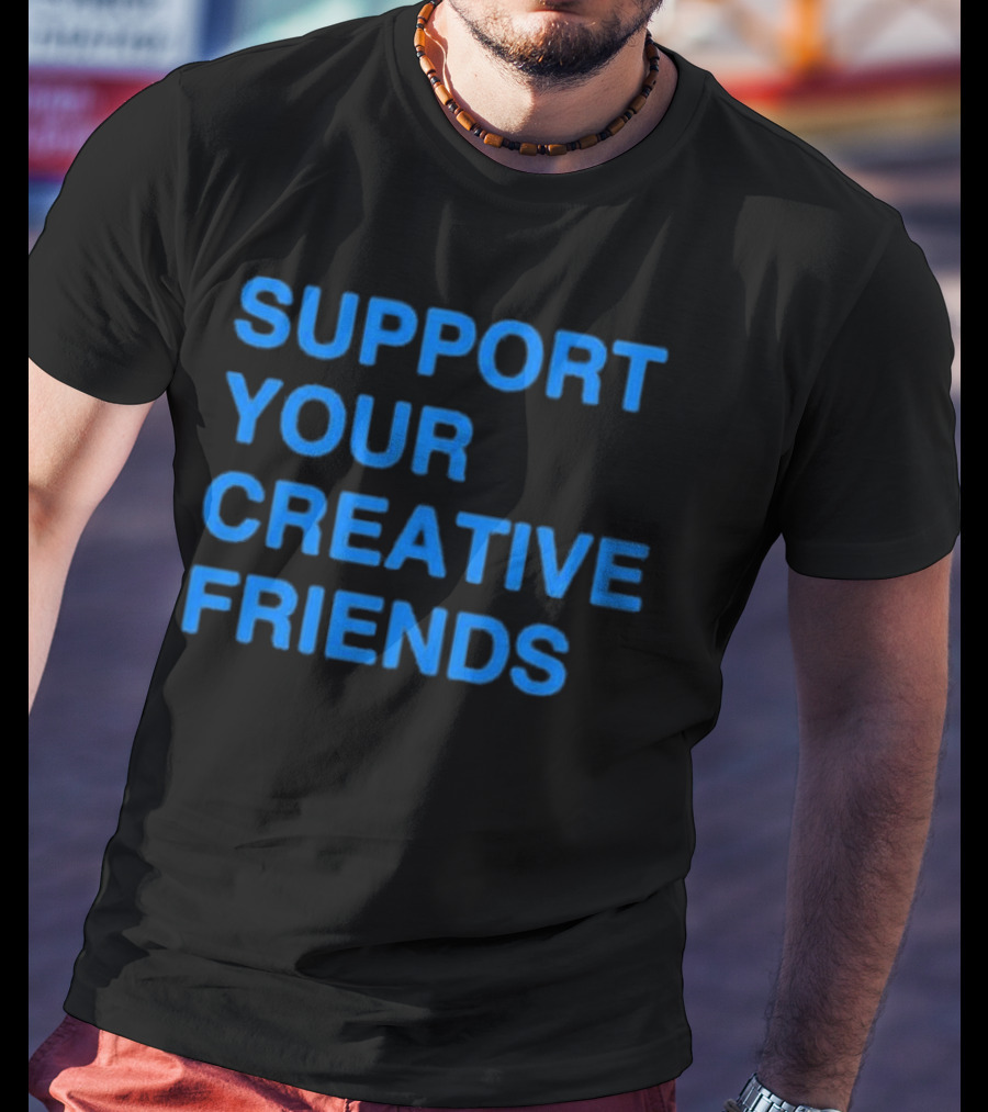 SUPPORT YOUR CREATIVE FRIENDS Positive Message Manifesto T-Shirt