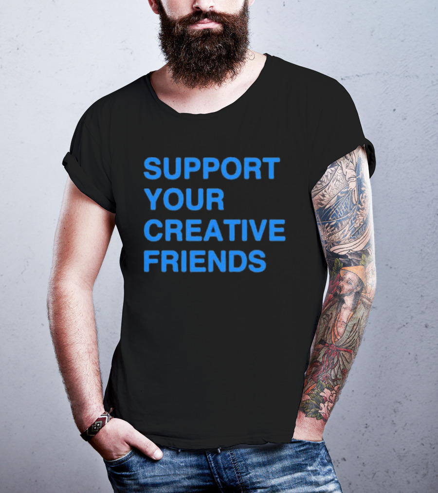 SUPPORT YOUR CREATIVE FRIENDS Positive Message Manifesto T-Shirt