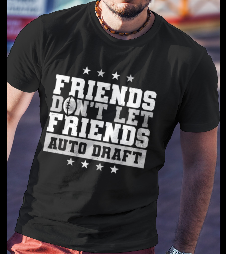 Friends Don’t Let Friends Auto Draft Football Fantasy League Strategy T-Shirt