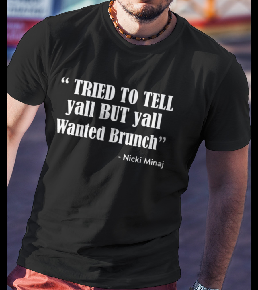 Tried To Tell Y’all But Y’all Wanted Brunch Nicki Minaj T-Shirt