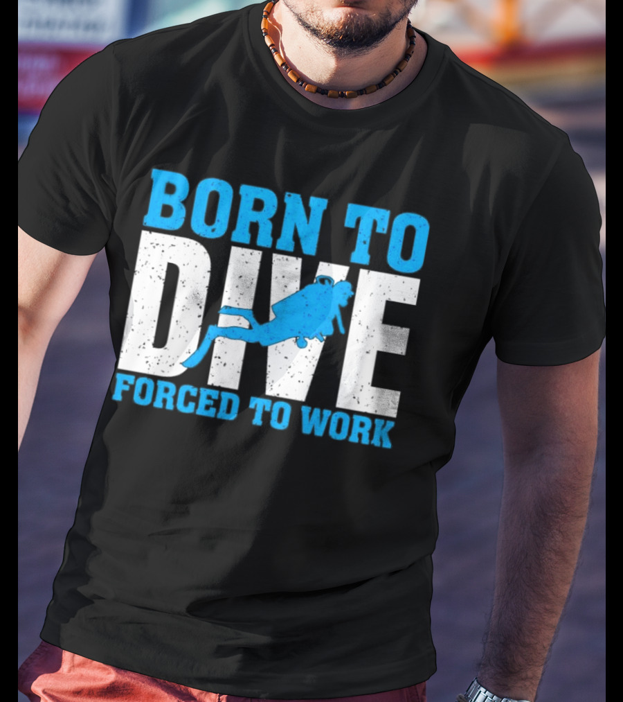 Born To Dive Forced To Work Scuba Diver T-Shirt