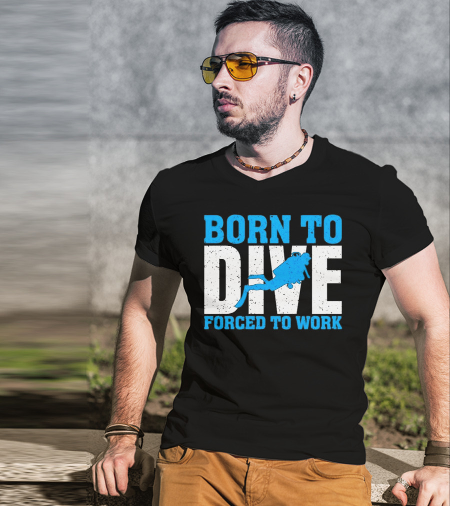 Born To Dive Forced To Work Scuba Diver T-Shirt