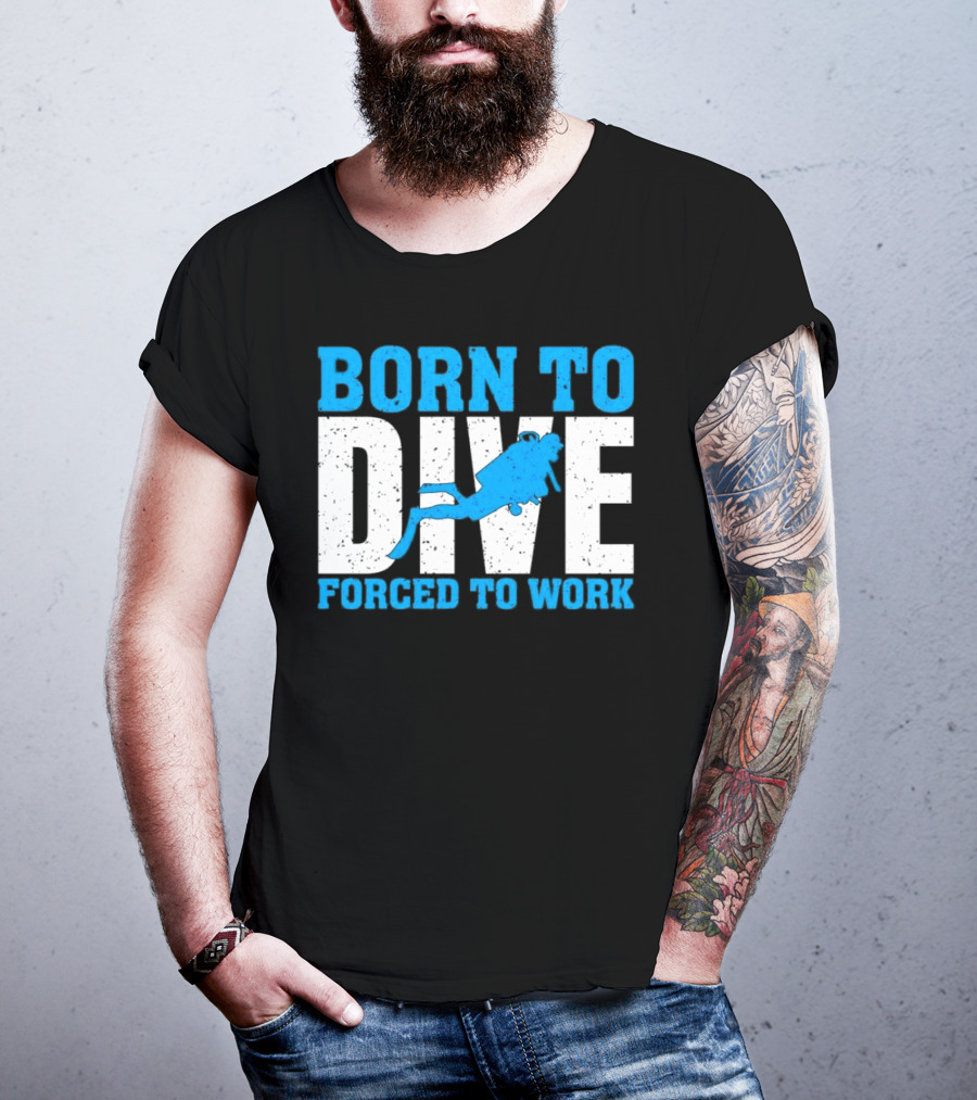 Born To Dive Forced To Work Scuba Diver T-Shirt