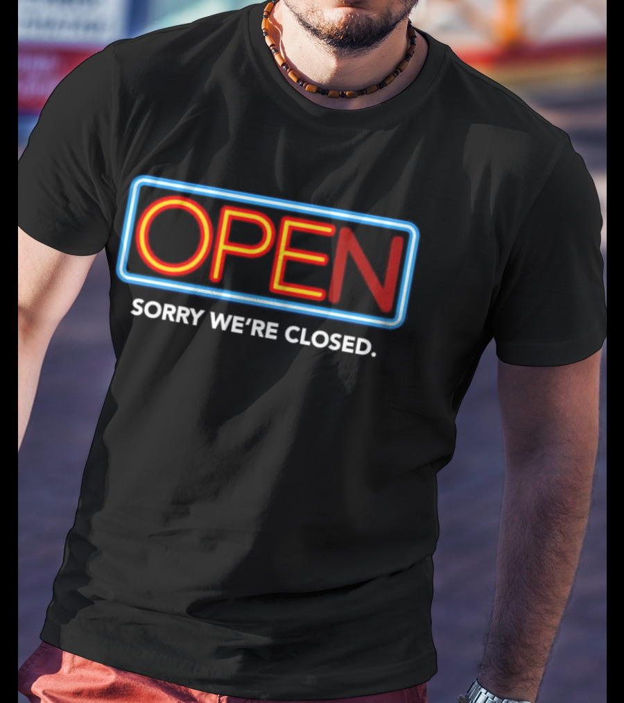 Open Sorry We’re Closed Neon Sign T-Shirt