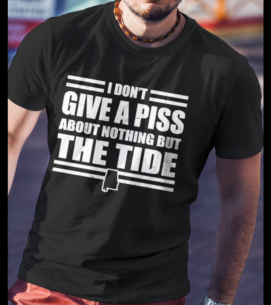I Don’t Give A Piss About Nothing But The Tide Alabama Crimson Tide T-Shirt