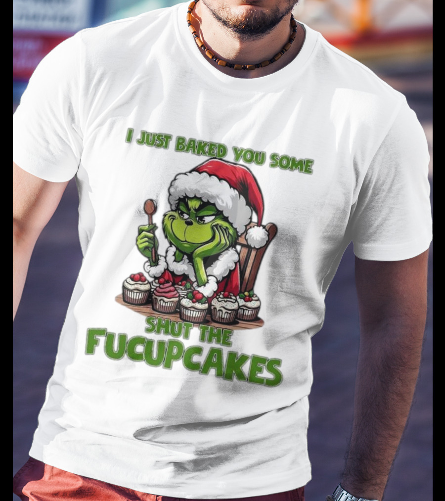 I Just Baked You Some Shut The Fucupcakes Grinch Santa T-Shirt