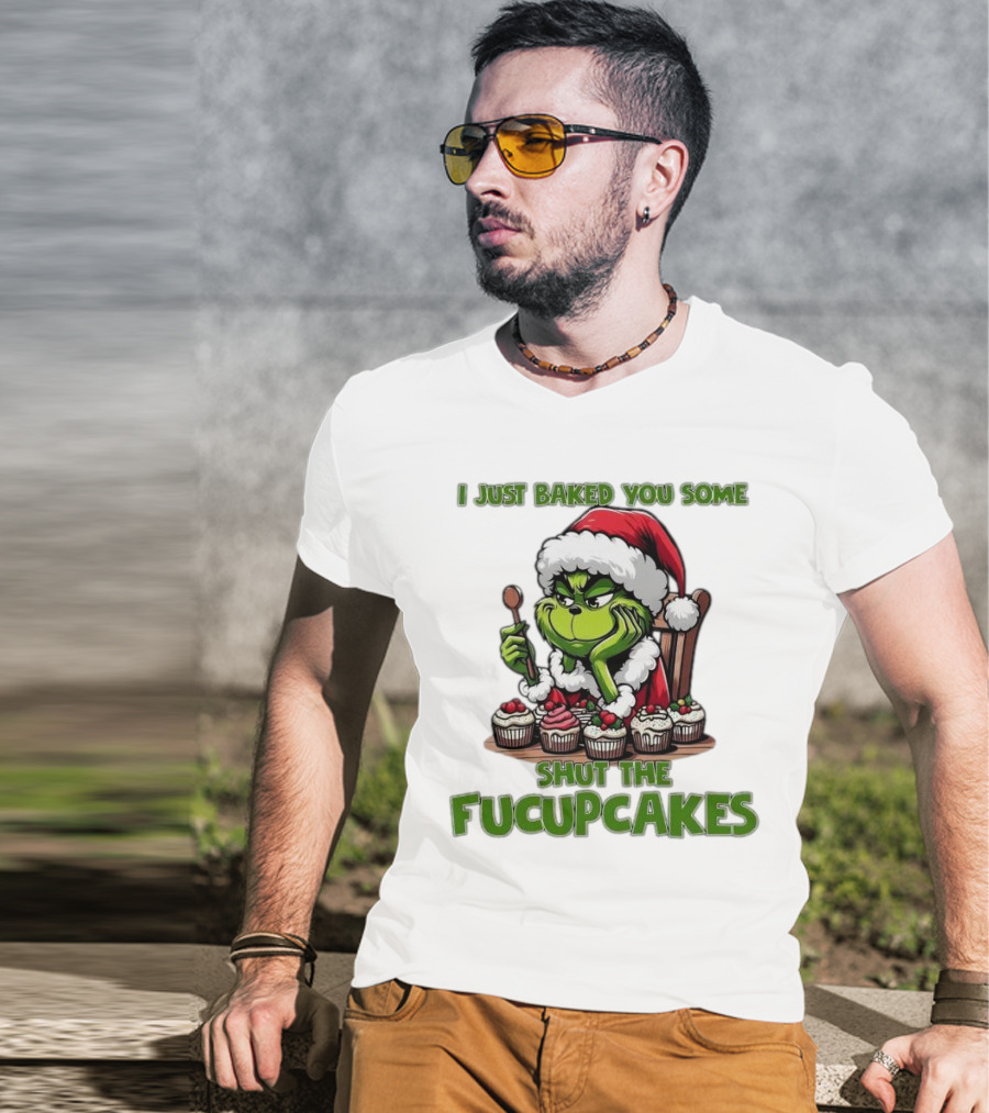 I Just Baked You Some Shut The Fucupcakes Grinch Santa T-Shirt