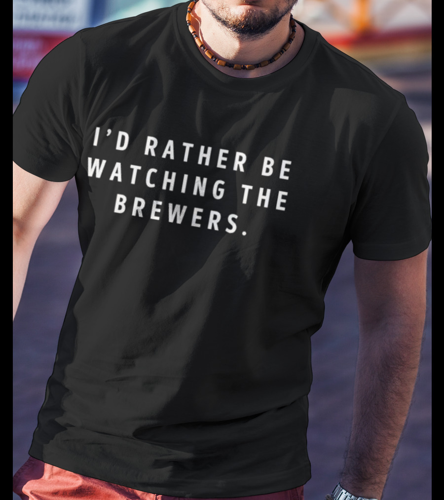 I’d Rather Be Watching The Milwaukee Brewers T-Shirt
